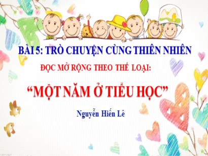 Bài giảng Ngữ văn 6 (Sách Chân trời sáng tạo) - Bài 5: Trò chuyện cùng thiên nhiên - Đọc mở rộng theo thể loại Một năm ở Tiểu học